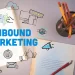 Inbound Marketing Nedir? Doğru Adımlar Nasıl Atılır?